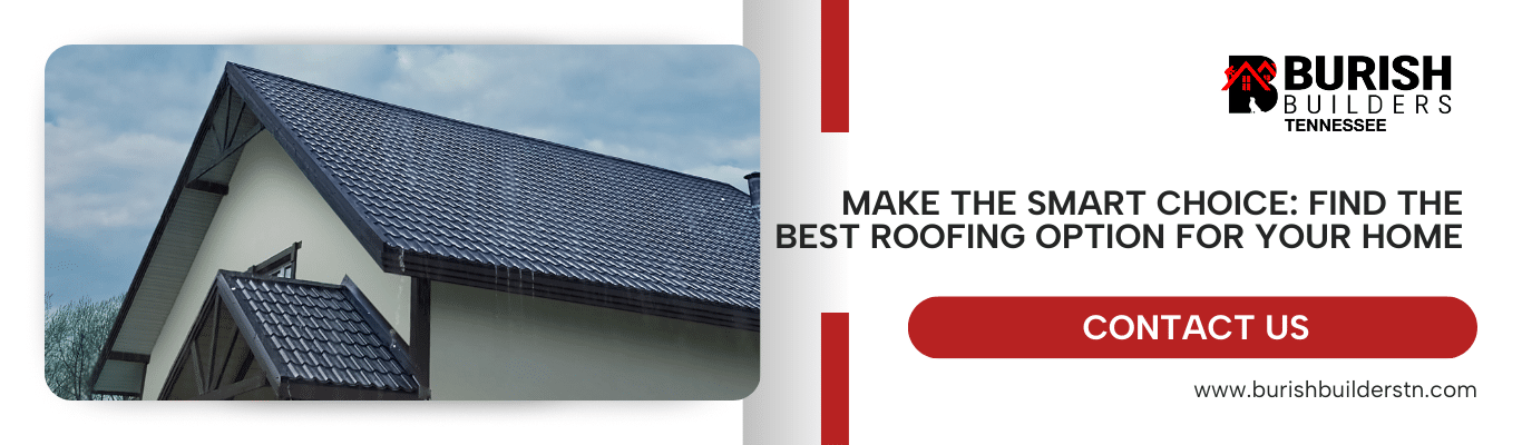 Contact Burish Builders TN for expert advice on choosing the best roofing options for your home in Hendersonville, TN.